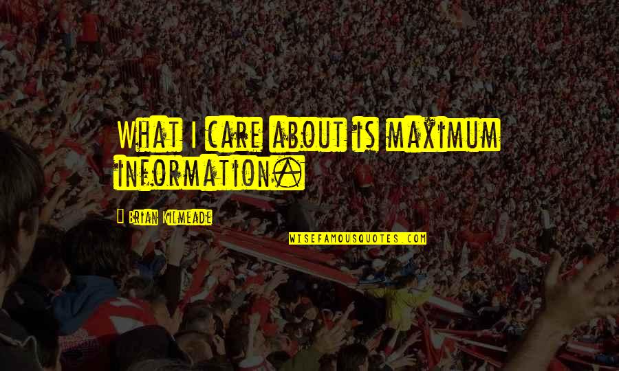 Smile And Live Life Quotes By Brian Kilmeade: What I care about is maximum information. Smile And Live Life Quotes By Brian Kilmeade: What I care about is maximum information.