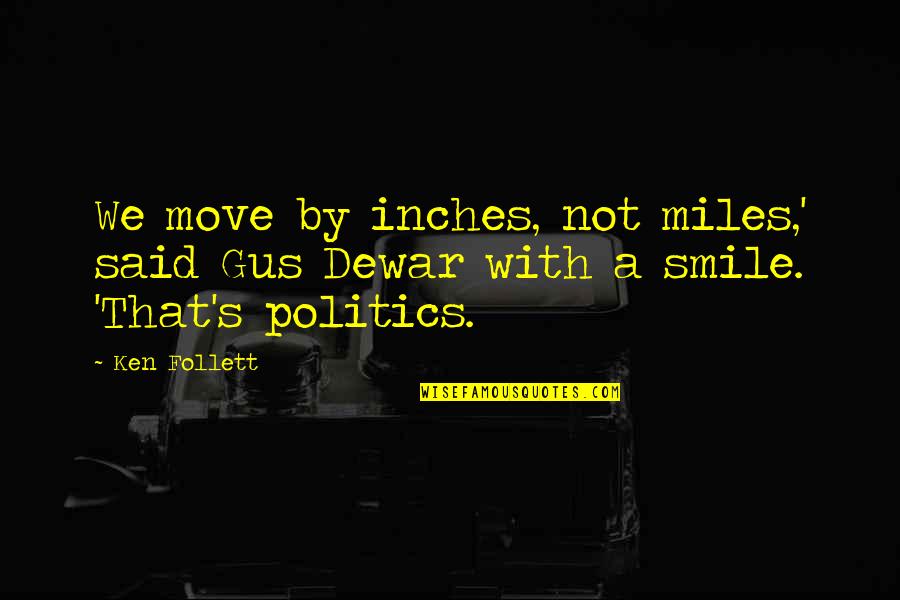 Smile And Move Quotes By Ken Follett: We move by inches, not miles,' said Gus