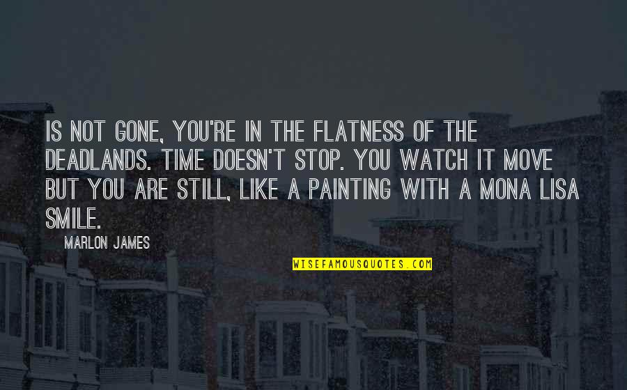 Smile And Move Quotes By Marlon James: Is not gone, you're in the flatness of