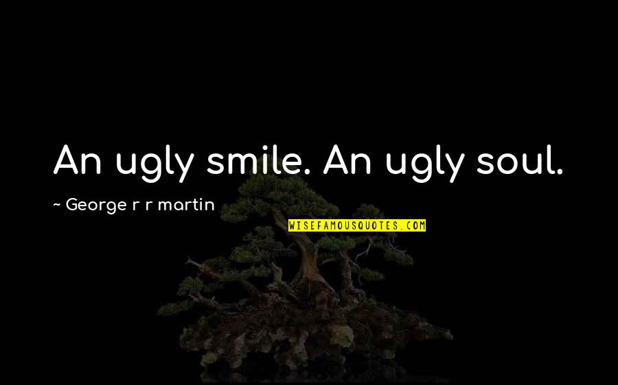 Smile And Nature Quotes By George R R Martin: An ugly smile. An ugly soul.