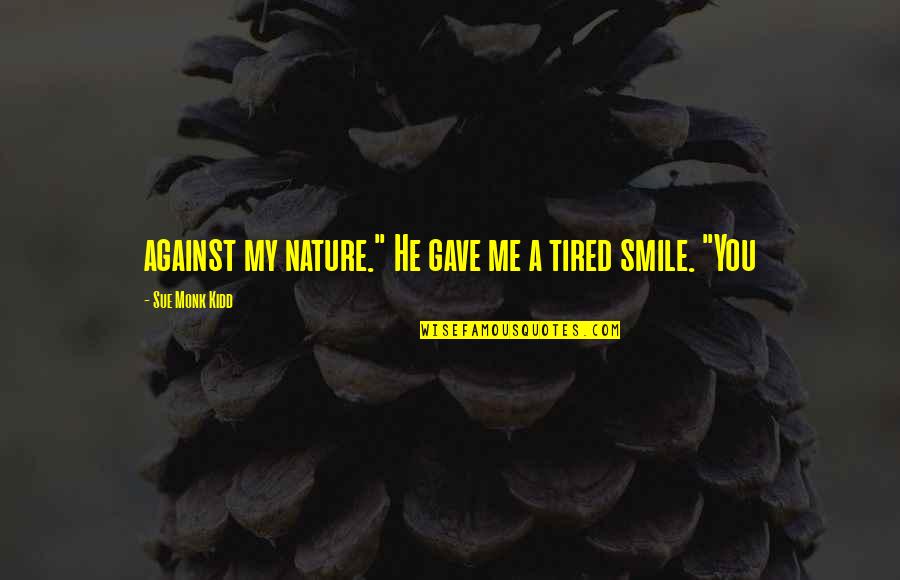 Smile And Nature Quotes By Sue Monk Kidd: against my nature." He gave me a tired