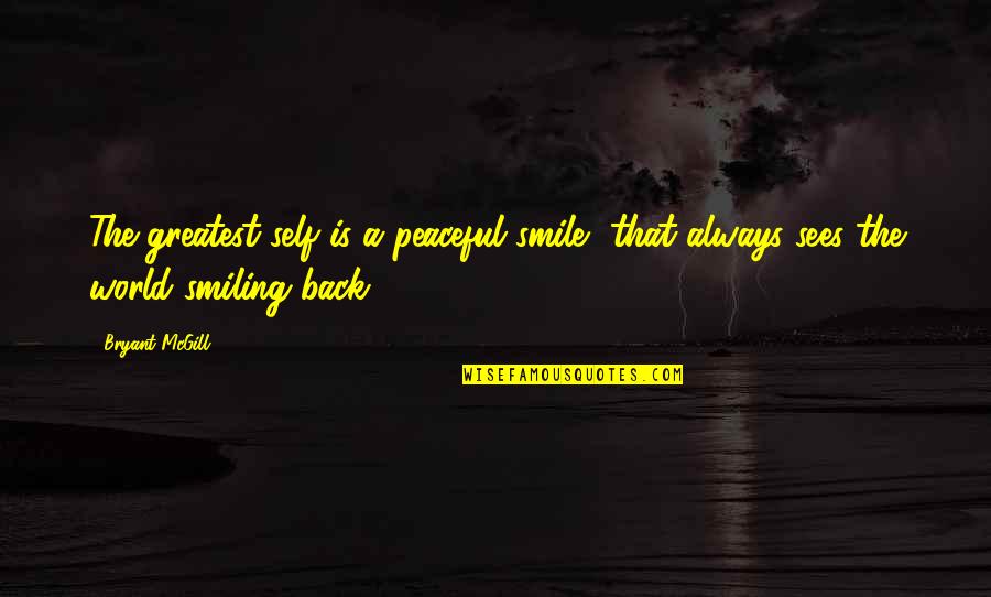 Smile And Peace Quotes By Bryant McGill: The greatest self is a peaceful smile, that