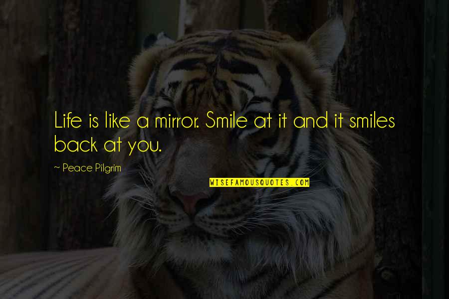 Smile And Peace Quotes By Peace Pilgrim: Life is like a mirror. Smile at it