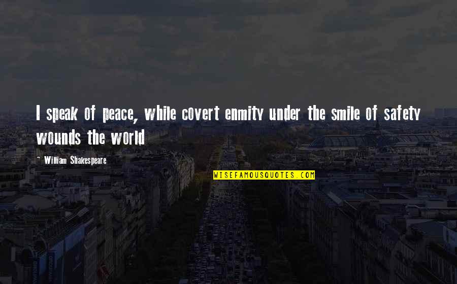 Smile And Peace Quotes By William Shakespeare: I speak of peace, while covert enmity under Smile And Peace Quotes By William Shakespeare: I speak of peace, while covert enmity under