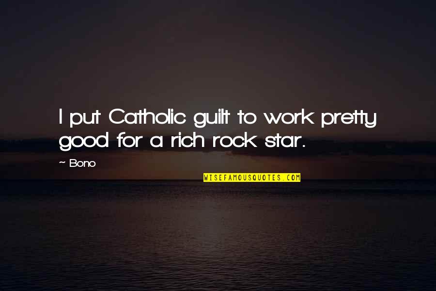 Smile And Pretend To Be Happy Quotes By Bono: I put Catholic guilt to work pretty good