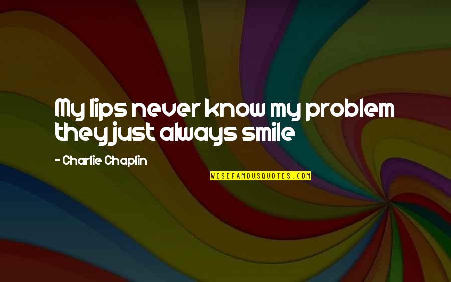Smile And Problem Quotes By Charlie Chaplin: My lips never know my problem they just