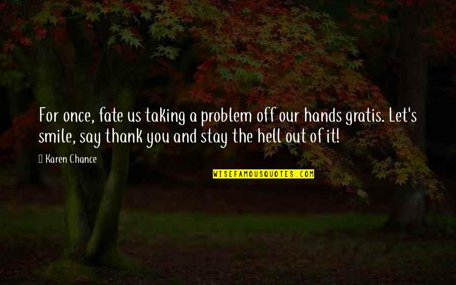 Smile And Problem Quotes By Karen Chance: For once, fate us taking a problem off