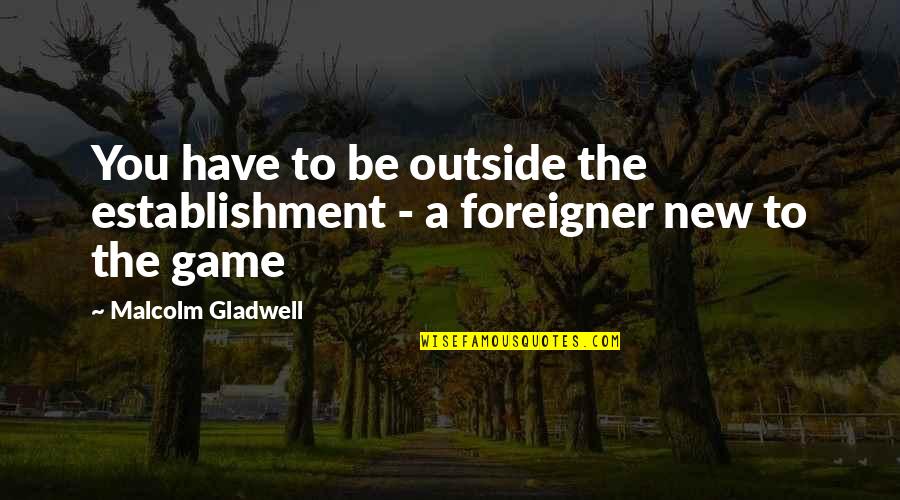 Smile And Problem Quotes By Malcolm Gladwell: You have to be outside the establishment -