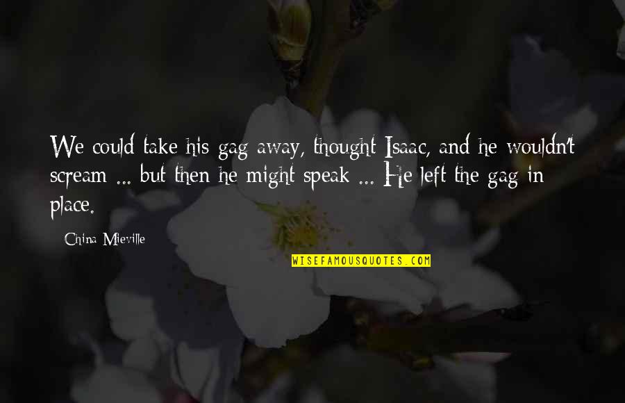 Smile And Self Love Quotes By China Mieville: We could take his gag away, thought Isaac,