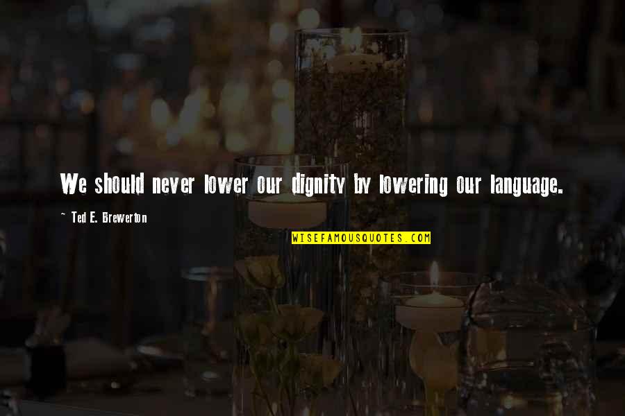 Smile And Self Love Quotes By Ted E. Brewerton: We should never lower our dignity by lowering