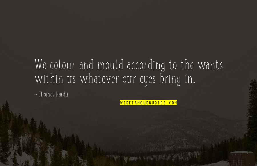 Smile And Self Love Quotes By Thomas Hardy: We colour and mould according to the wants