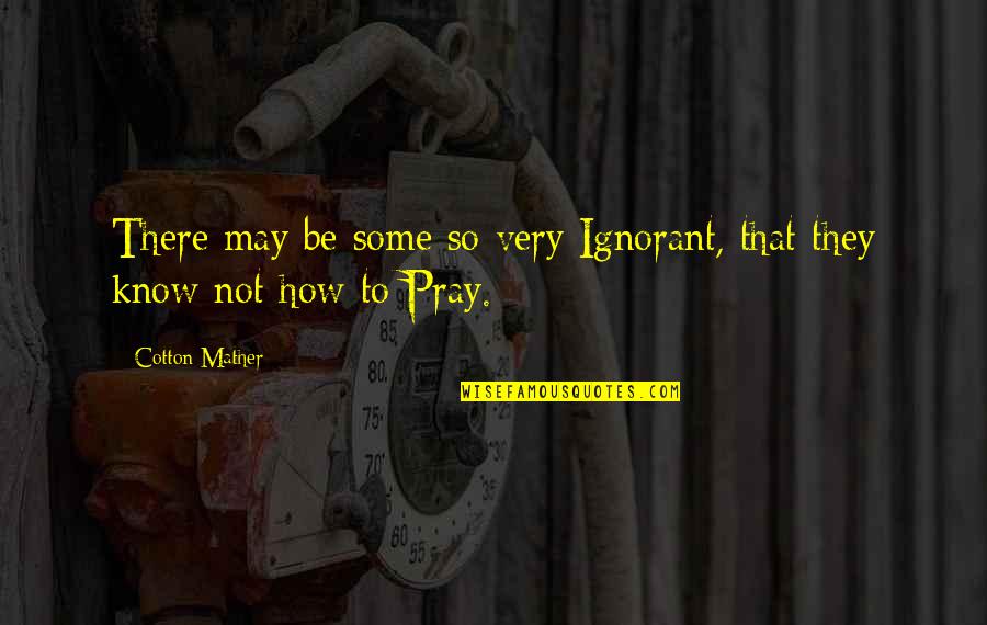 Smile And Stay Strong Quotes By Cotton Mather: There may be some so very Ignorant, that