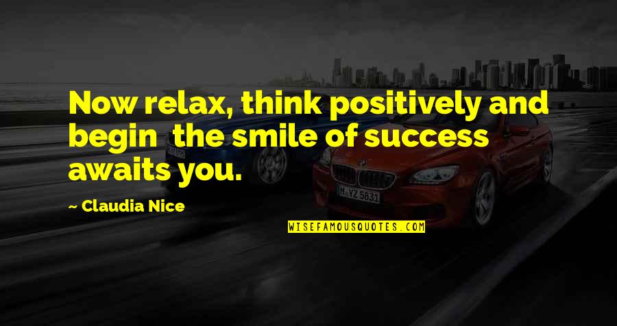 Smile And Success Quotes By Claudia Nice: Now relax, think positively and begin the smile