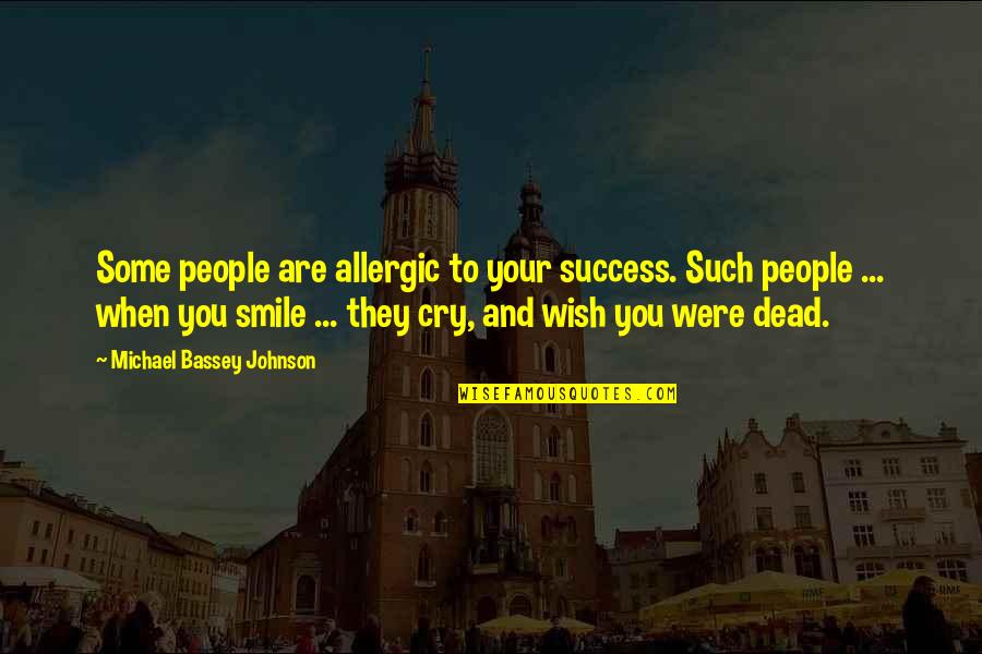 Smile And Success Quotes By Michael Bassey Johnson: Some people are allergic to your success. Such Smile And Success Quotes By Michael Bassey Johnson: Some people are allergic to your success. Such