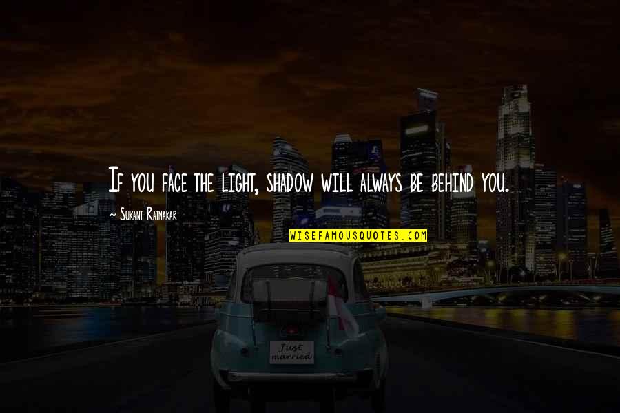 Smile And Success Quotes By Sukant Ratnakar: If you face the light, shadow will always Smile And Success Quotes By Sukant Ratnakar: If you face the light, shadow will always