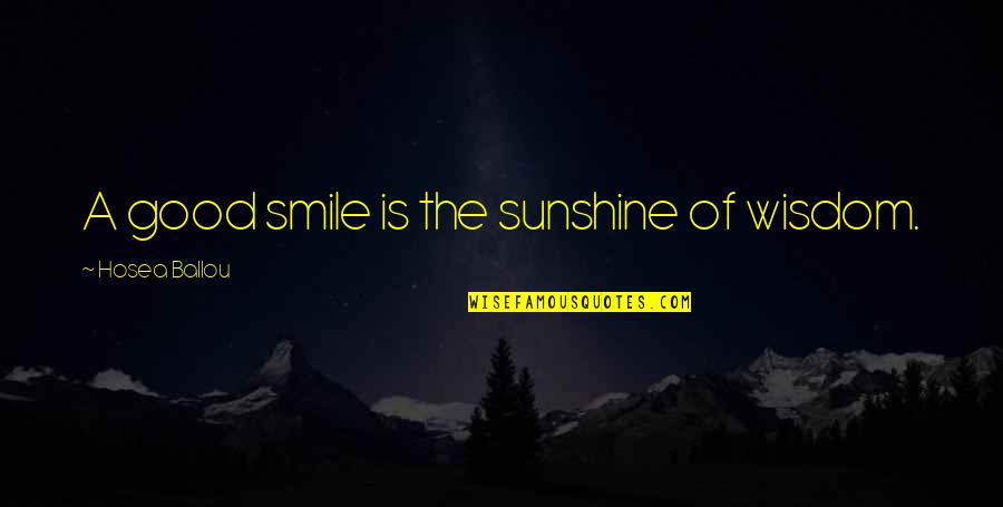 Smile And Sunshine Quotes By Hosea Ballou: A good smile is the sunshine of wisdom.