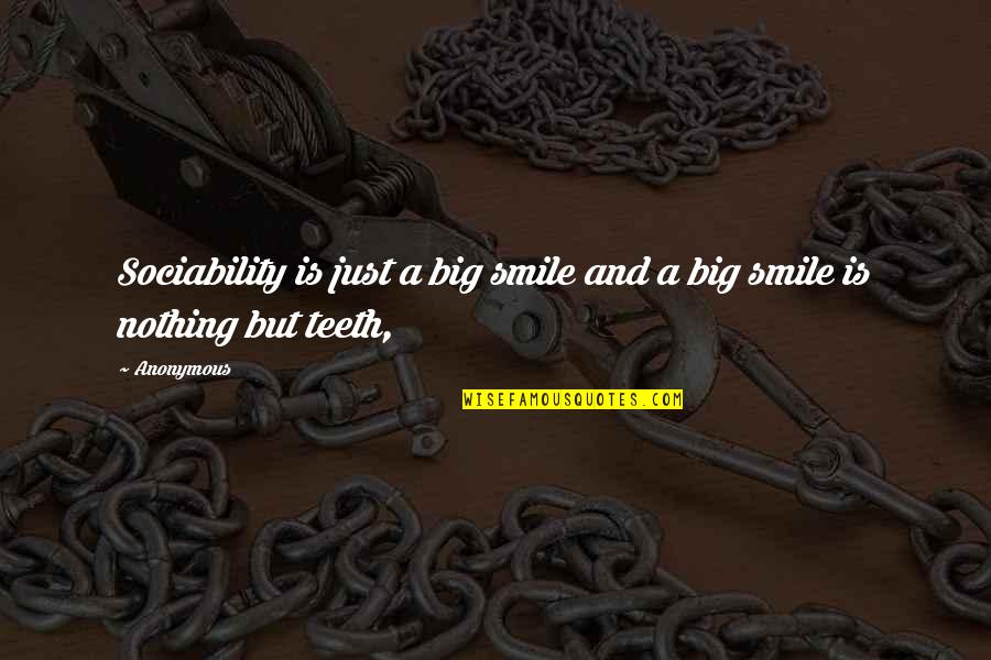 Smile And Teeth Quotes By Anonymous: Sociability is just a big smile and a