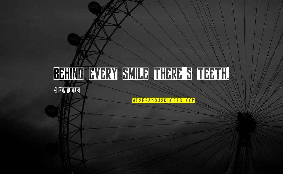 Smile And Teeth Quotes By Confucius: Behind every smile there's teeth.