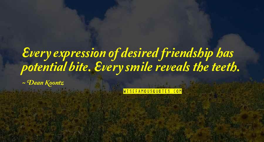 Smile And Teeth Quotes By Dean Koontz: Every expression of desired friendship has potential bite.