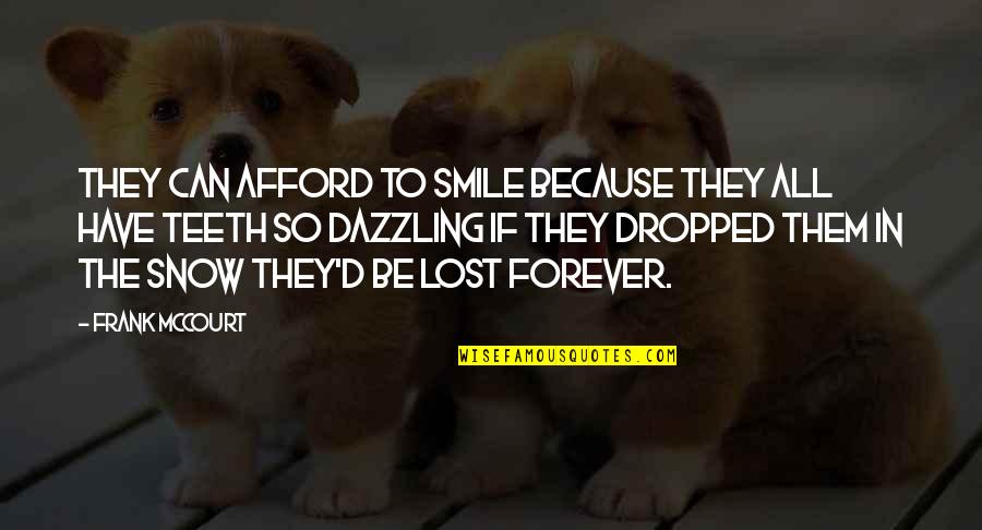 Smile And Teeth Quotes By Frank McCourt: They can afford to smile because they all Smile And Teeth Quotes By Frank McCourt: They can afford to smile because they all