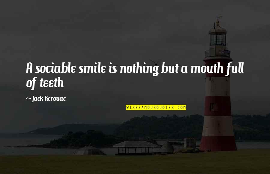Smile And Teeth Quotes By Jack Kerouac: A sociable smile is nothing but a mouth Smile And Teeth Quotes By Jack Kerouac: A sociable smile is nothing but a mouth