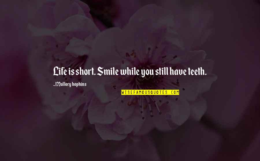 Smile And Teeth Quotes By Mallory Hopkins: Life is short. Smile while you still have