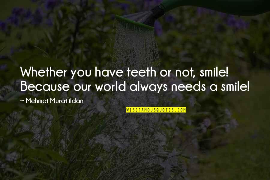 Smile And Teeth Quotes By Mehmet Murat Ildan: Whether you have teeth or not, smile! Because