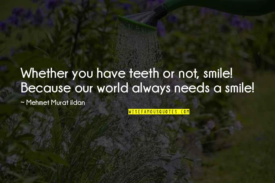 Smile And Teeth Quotes By Mehmet Murat Ildan: Whether you have teeth or not, smile! Because Smile And Teeth Quotes By Mehmet Murat Ildan: Whether you have teeth or not, smile! Because