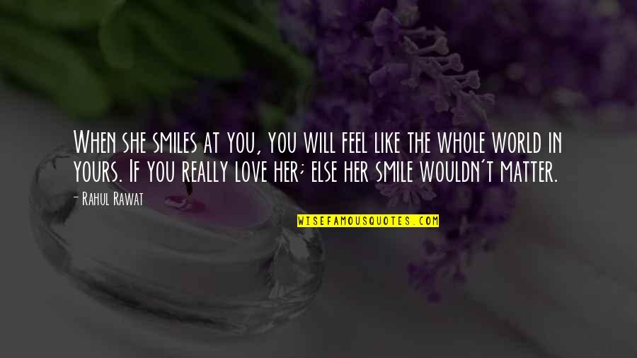 Smile And The World Smiles With You Quotes By Rahul Rawat: When she smiles at you, you will feel