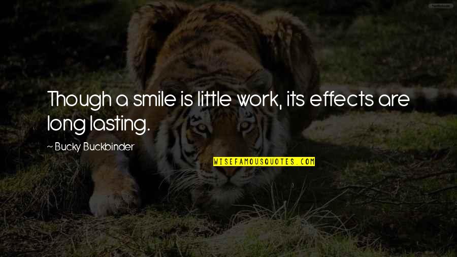 Smile And Work Quotes By Bucky Buckbinder: Though a smile is little work, its effects