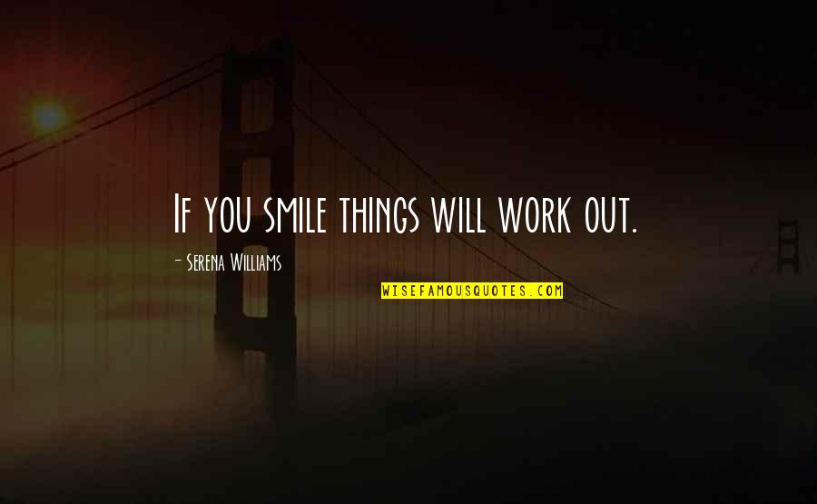 Smile And Work Quotes By Serena Williams: If you smile things will work out.