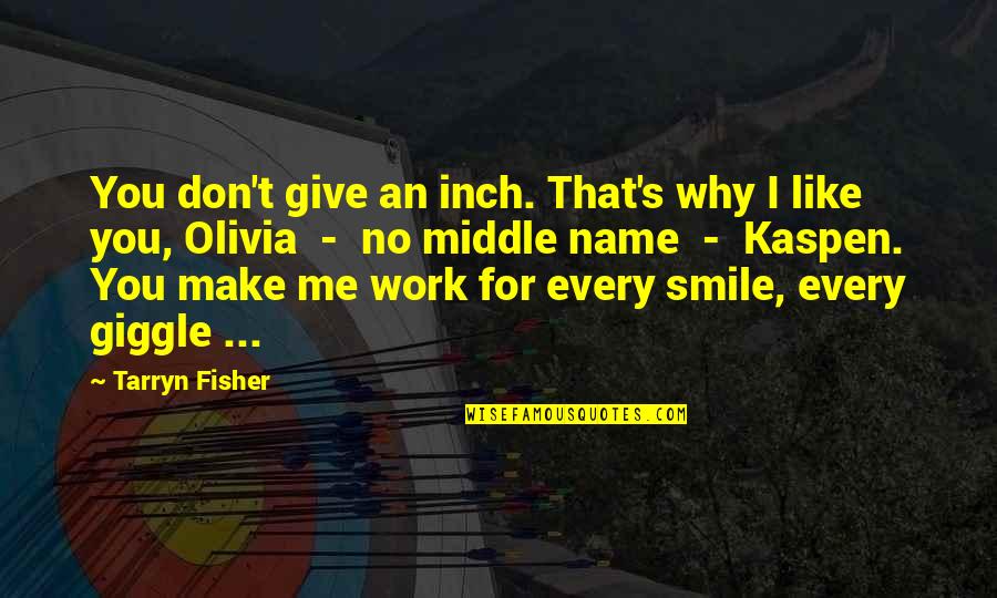 Smile And Work Quotes By Tarryn Fisher: You don't give an inch. That's why I