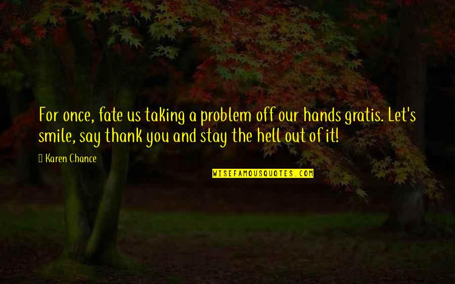 Smile And You Quotes By Karen Chance: For once, fate us taking a problem off