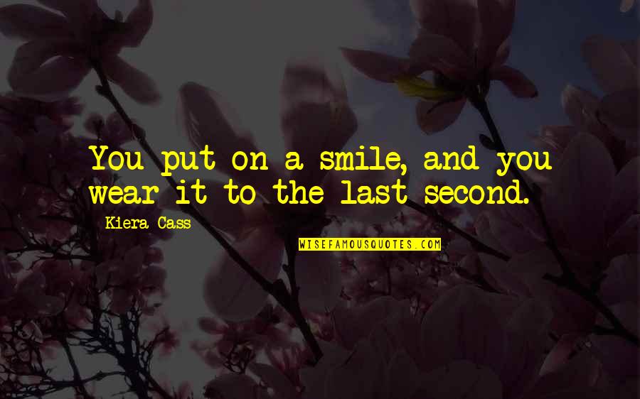 Smile And You Quotes By Kiera Cass: You put on a smile, and you wear