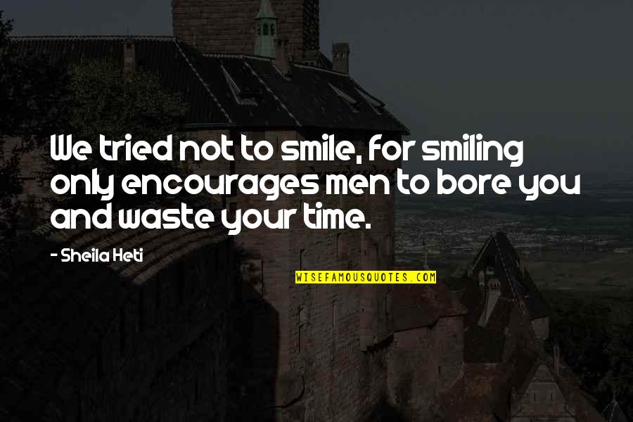 Smile And You Quotes By Sheila Heti: We tried not to smile, for smiling only