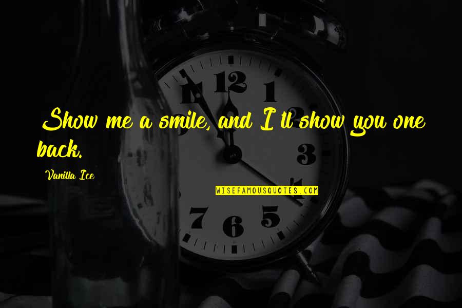 Smile And You Quotes By Vanilla Ice: Show me a smile, and I'll show you