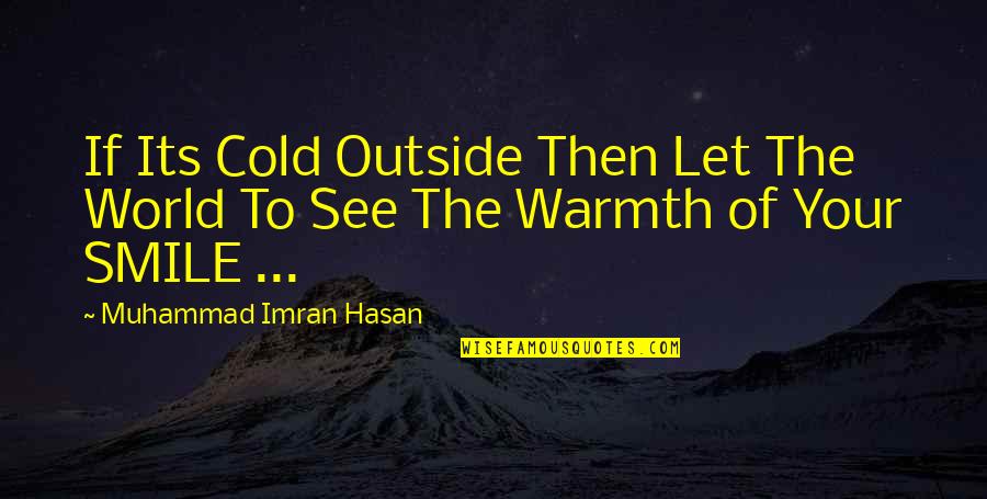Smile Anyway Quotes By Muhammad Imran Hasan: If Its Cold Outside Then Let The World Smile Anyway Quotes By Muhammad Imran Hasan: If Its Cold Outside Then Let The World