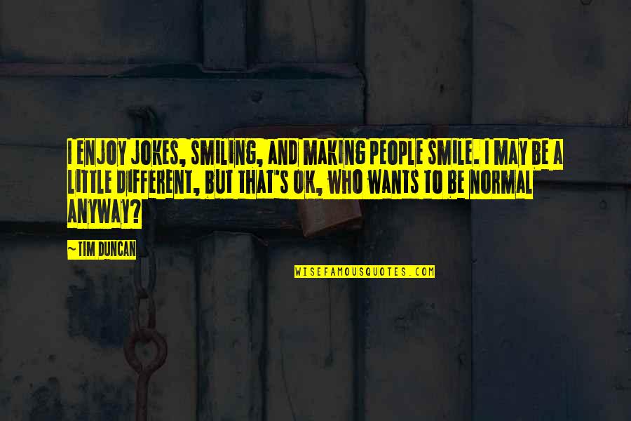 Smile Anyway Quotes By Tim Duncan: I enjoy jokes, smiling, and making people smile.