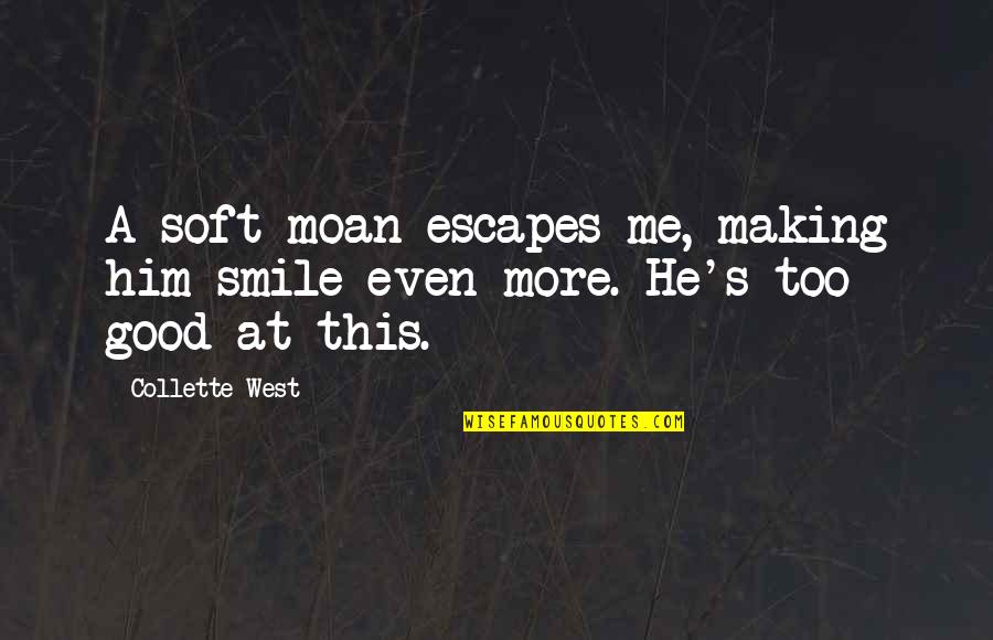 Smile At Me Quotes By Collette West: A soft moan escapes me, making him smile