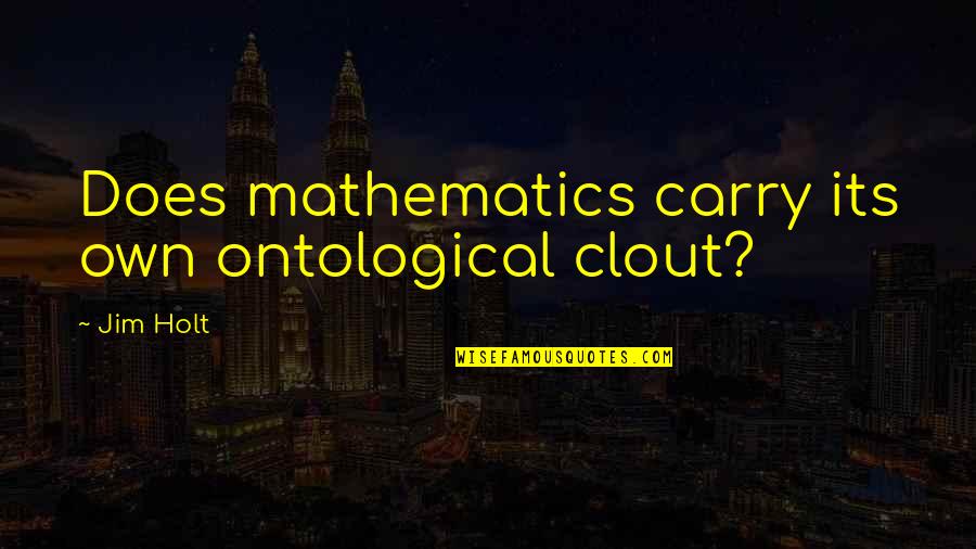 Smile At Your Haters Quotes By Jim Holt: Does mathematics carry its own ontological clout?