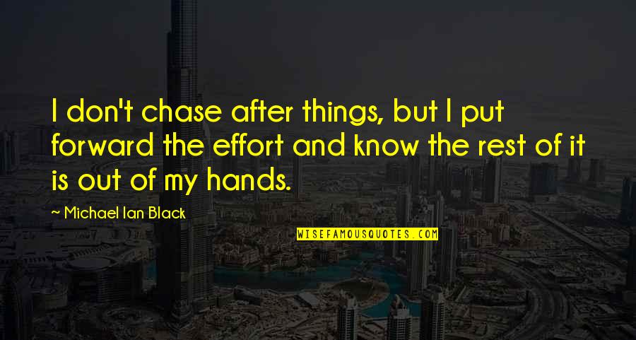 Smile At Your Haters Quotes By Michael Ian Black: I don't chase after things, but I put Smile At Your Haters Quotes By Michael Ian Black: I don't chase after things, but I put