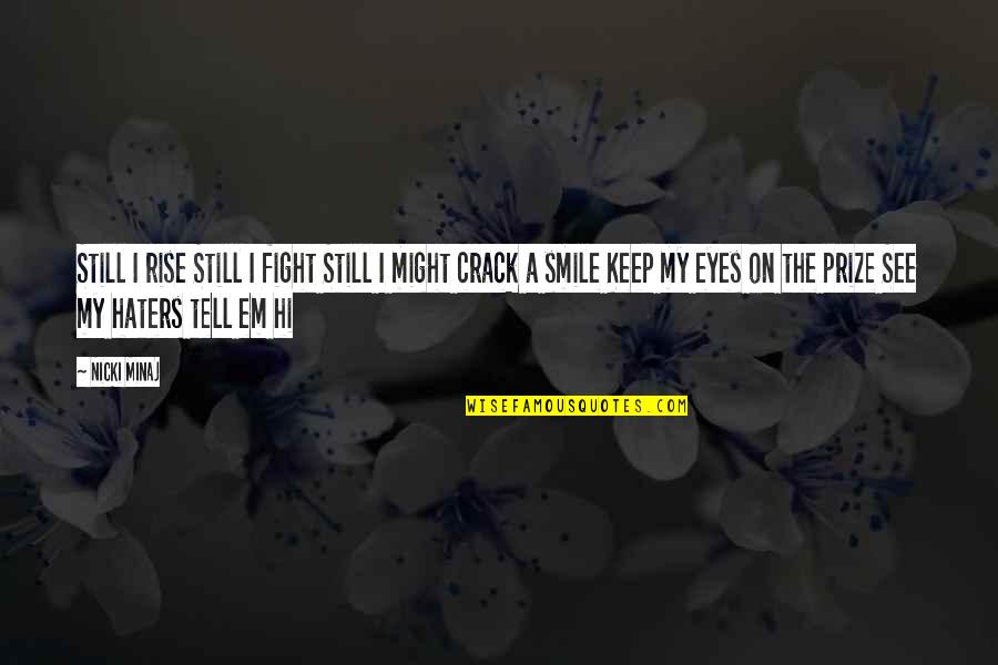 Smile At Your Haters Quotes By Nicki Minaj: Still I rise Still I fight Still I Smile At Your Haters Quotes By Nicki Minaj: Still I rise Still I fight Still I