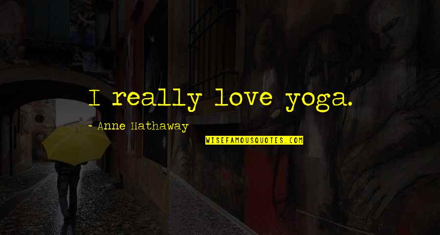 Smile Ball Quotes By Anne Hathaway: I really love yoga.