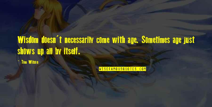 Smile Based Quotes By Tom Wilson: Wisdom doesn't necessarily come with age. Sometimes age