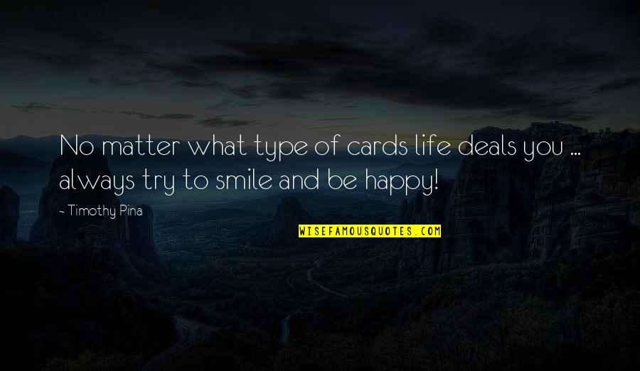 Smile Be Happy Quotes By Timothy Pina: No matter what type of cards life deals