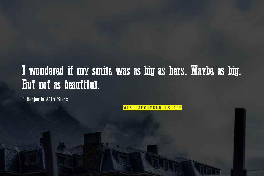 Smile Beautiful Quotes By Benjamin Alire Saenz: I wondered if my smile was as big