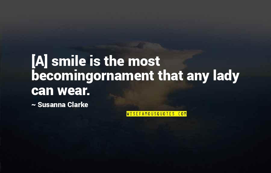 Smile Beautiful Quotes By Susanna Clarke: [A] smile is the most becomingornament that any