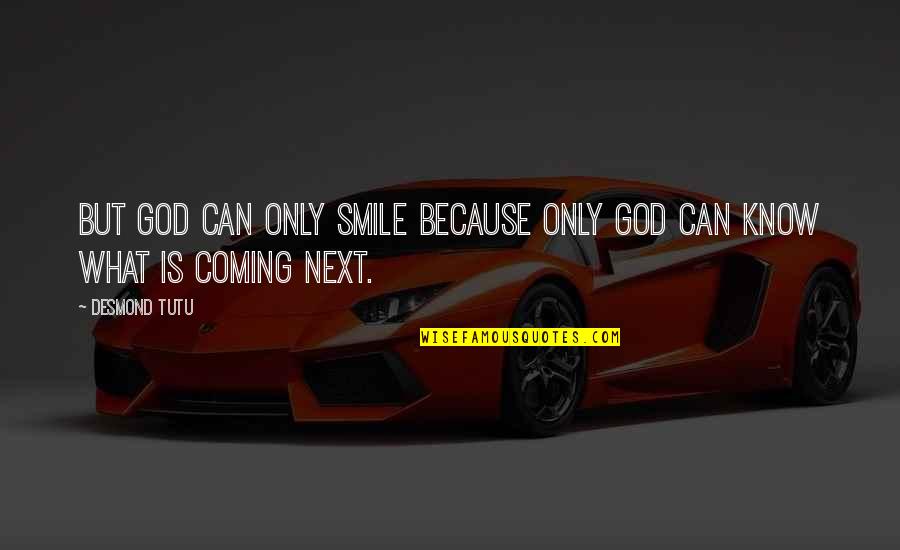 Smile Because God Quotes By Desmond Tutu: But God can only smile because only God