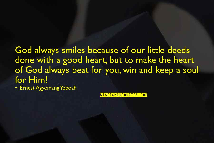 Smile Because God Quotes By Ernest Agyemang Yeboah: God always smiles because of our little deeds Smile Because God Quotes By Ernest Agyemang Yeboah: God always smiles because of our little deeds