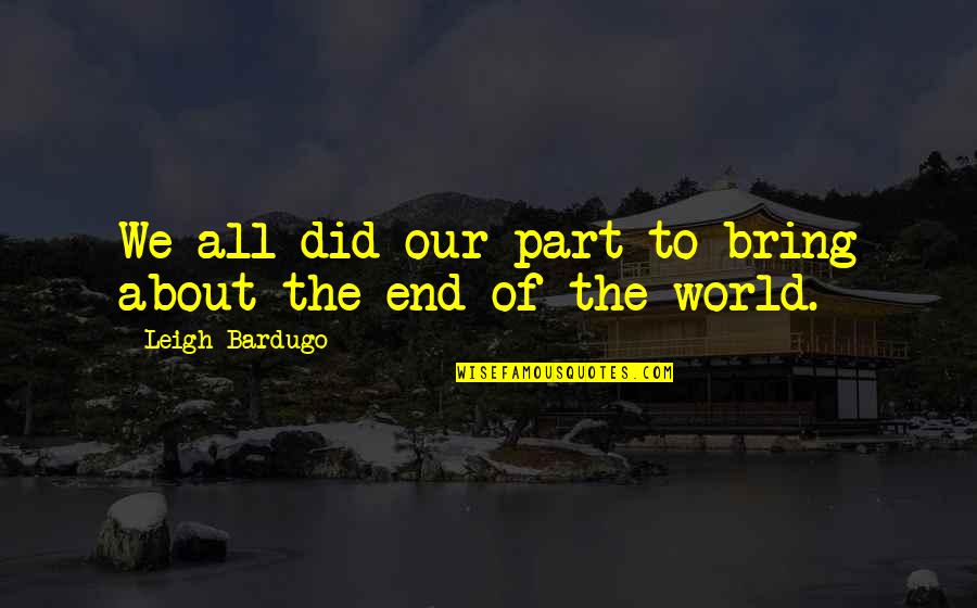 Smile Because God Quotes By Leigh Bardugo: We all did our part to bring about Smile Because God Quotes By Leigh Bardugo: We all did our part to bring about